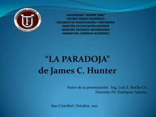 “LA PARADOJA”
de James C. Hunter
           Autor de la presentación: Ing. Luis E. Roche Ch.
                            Docente: Dr. Eustiquio Aponte.


  San Cristóbal, Octubre, 2011
 