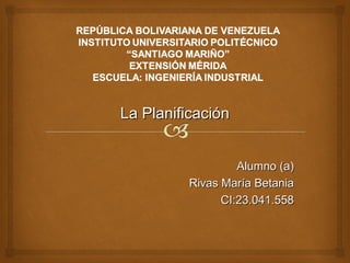 La PlanificaciónLa Planificación
Alumno (a)Alumno (a)
Rivas María BetaniaRivas María Betania
CI:23.041.558CI:23.041.558
 