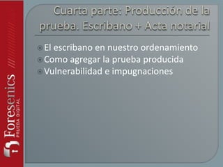 El escribano en nuestro ordenamiento
Como agregar la prueba producida
Vulnerabilidad e impugnaciones
 