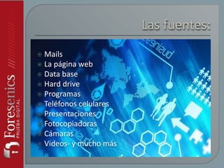  Mails
 La página web
 Data base
 Hard drive
 Programas
 Teléfonos celulares
 Presentaciones
 Fotocopiadoras
 Cámaras
 Videos- y mucho más
 