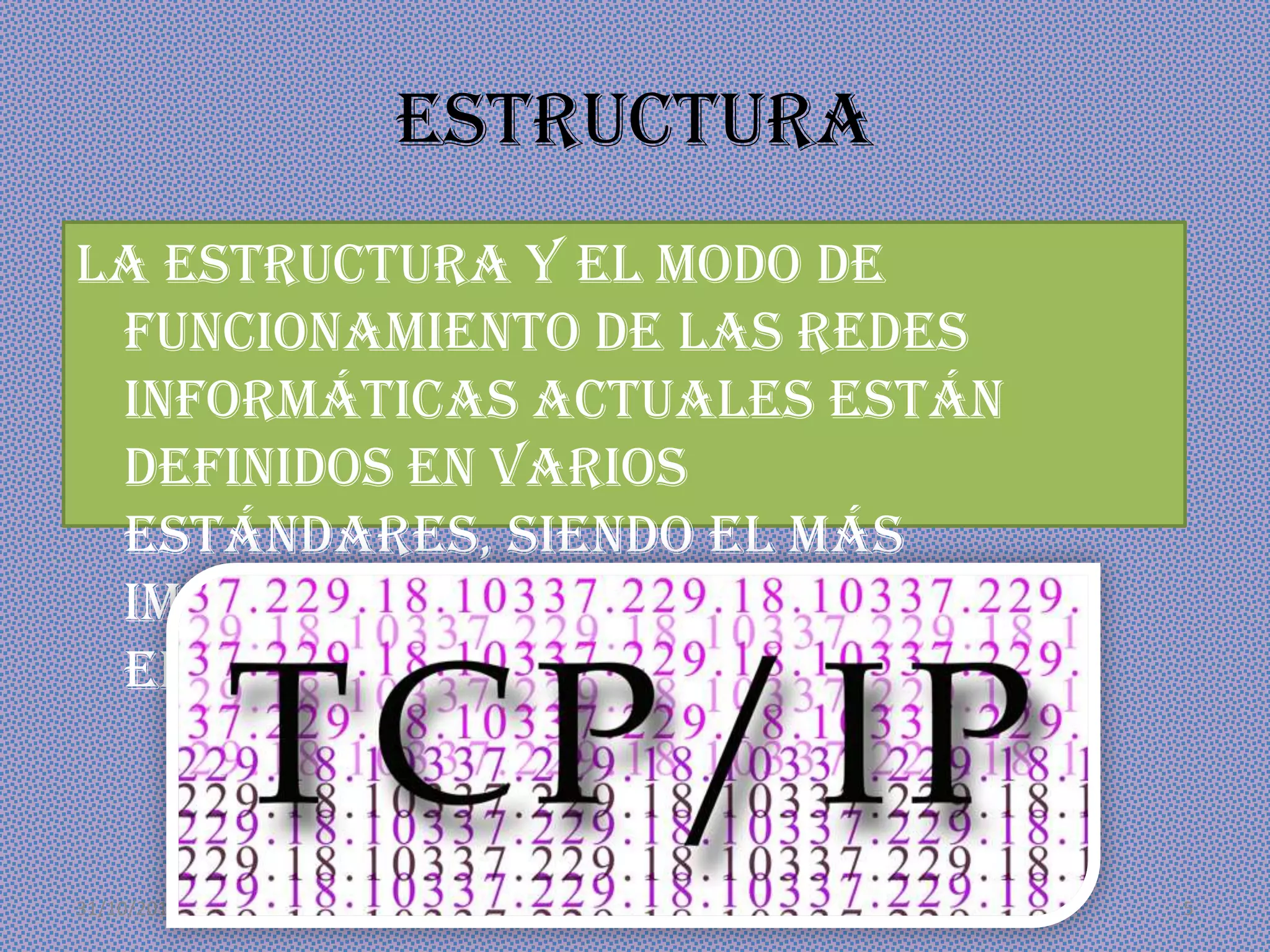 Estructura
La estructura y el modo de
funcionamiento de las redes
informáticas actuales están
definidos en varios
estándares, siendo el más
importante y extendido de todos
ellos el modelo TCP/IP

31/10/2013

ESCA SANTO TOMÁS 1CV5

5

 