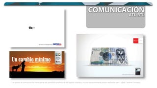 ATL-BTLATL-BTL
COMUNICACIÓNCOMUNICACIÓN
* Las piezas de comunicación hacen parte del portafolio profesional del equipo creativo y no son necesariamente piezas realizadas para La Red Creative Concepts.
 