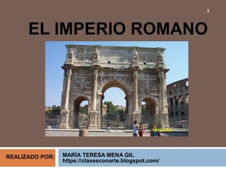 EL IMPERIO ROMANO
1
MARÍA TERESA MENA GIL
https://clasesconarte.blogspot.com/
REALIZADO POR:
 
