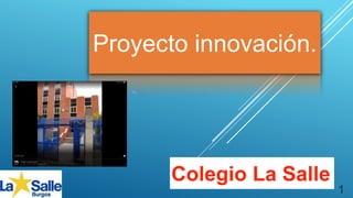 Proyecto innovación.
Colegio La Salle
1
 
