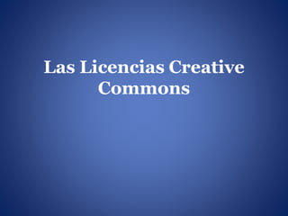 Las Licencias Creative
Commons
 