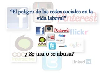 “El peligro de las redes sociales en la
vida laboral”
¿ Se usa o se abusa?
 