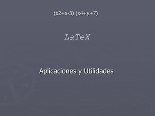 (x2+x-3) (x4+y+7)   Aplicaciones y Utilidades  LaTeX  