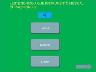 ¿ESTE SONIDO A QUE INSTRUMENTO MUSICAL
CORRESPONDE?




                VIOLIN




               GUITARRA




                BATERIA
 
