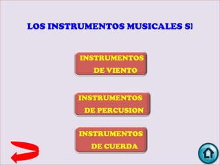 LOS INSTRUMENTOS MUSICALES SE PUED


         INSTRUMENTOS
           DE VIENTO


        INSTRUMENTOS
         DE PERCUSION


        INSTRUMENTOS
           DE CUERDA
 