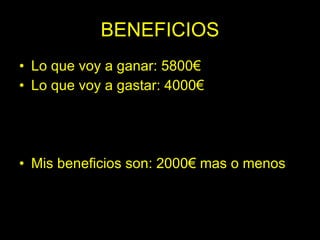BENEFICIOS
• Lo que voy a ganar: 5800€
• Lo que voy a gastar: 4000€




• Mis beneficios son: 2000€ mas o menos
 