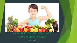 LA NUTRICIÓN EN LOS NIÑOS
Laura Alejandra Rojas
11-02
 