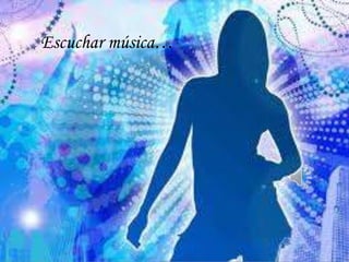 Escuchar música…
 