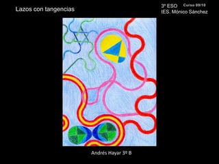 3º ESO IES. Mónico SánchezCurso 09/10Lazos con tangenciasAndrés Hayar 3º B