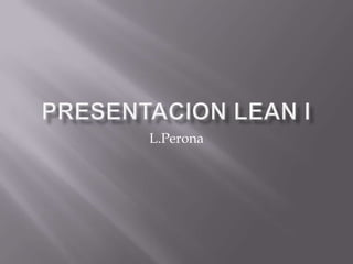 Presentacion lean I L.Perona 