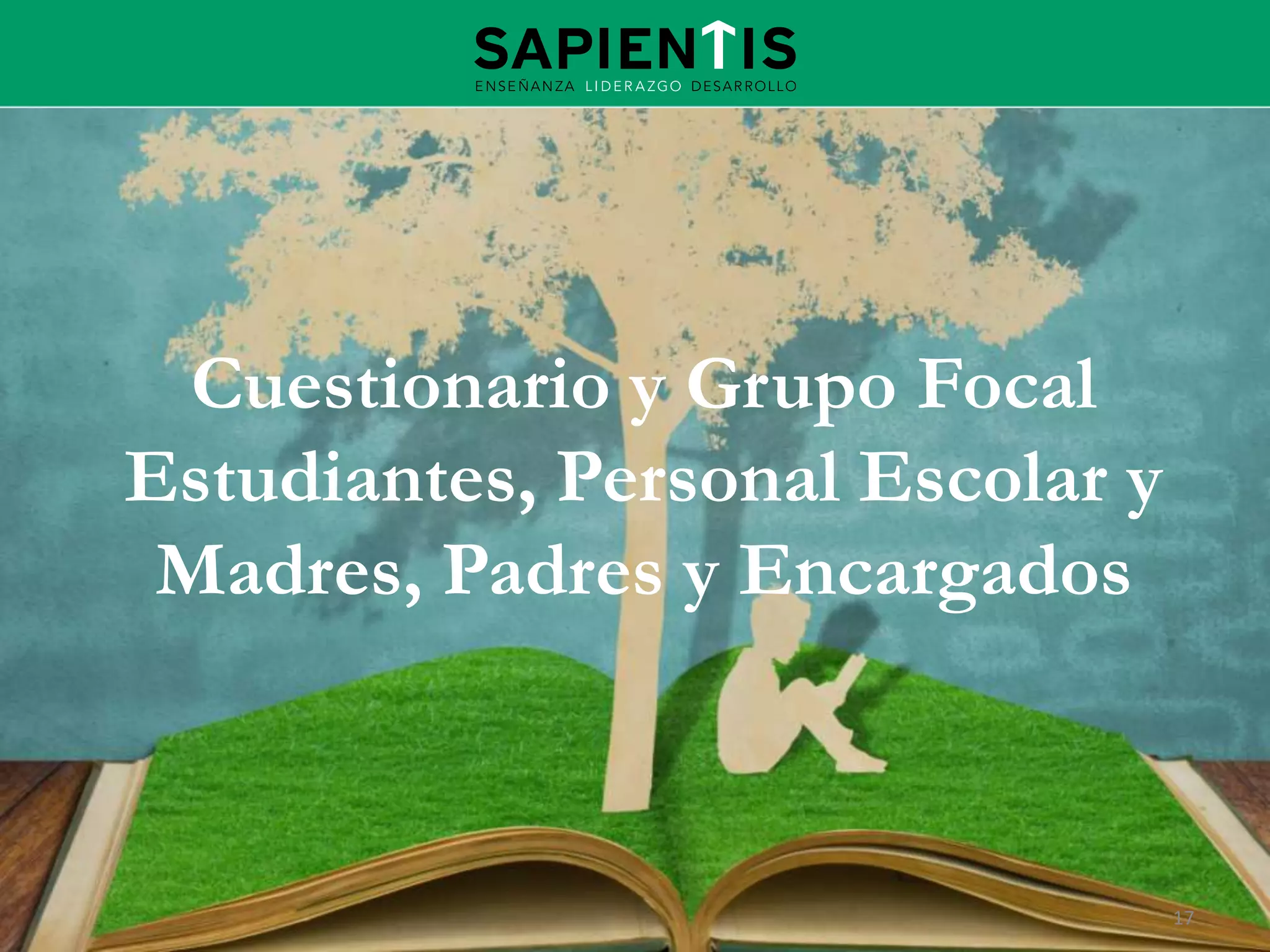 Cuestionario y Grupo Focal
Estudiantes, Personal Escolar y
Madres, Padres y Encargados

17

 