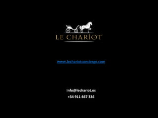 Info@lechariot.es
www.lechariotconcierge.com
+34 911 667 336
 