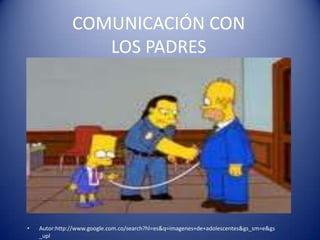COMUNICACIÓN CON
                  LOS PADRES




•   Autor:http://www.google.com.co/search?hl=es&q=imagenes+de+adolescentes&gs_sm=e&gs
    _upl
 