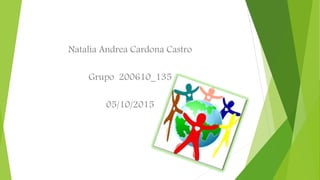 Natalia Andrea Cardona Castro
Grupo 200610_135
05/10/2015
 