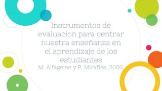 Instrumentos de
evaluacion para centrar
nuestra enseñanza en
el aprendizaje de los
estudiantes
M. Alfageme y P. Mirafles, 2009.
1
 