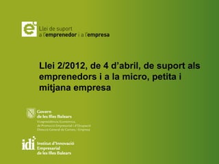 Llei 2/2012, de 4 d’abril, de suport als
emprenedors i a la micro, petita i
mitjana empresa
 