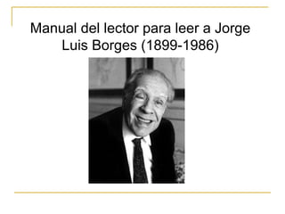 Manual del lector para leer a Jorge Luis Borges (1899-1986) 