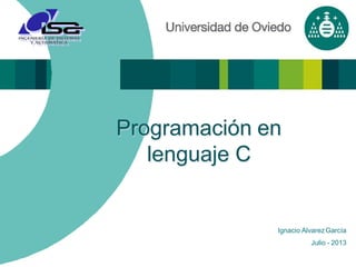 Programación en
lenguaje C
Ignacio AlvarezGarcía
Julio - 2013
 