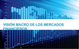 VISIÓN MACRO DE LOS MERCADOS
FINANCIEROS
 