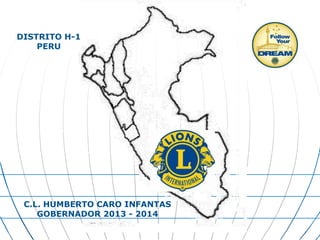 DISTRITO H-1
PERU
C.L. HUMBERTO CARO INFANTAS
GOBERNADOR 2013 - 2014
 