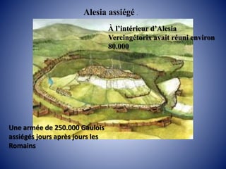 Une armée de 250.000 Gaulois
assiégés jours après jours les
Romains
Alesia assiégé .
À l’intérieur d’Alesia
Vercingétorix ...