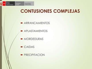CONTUSIONES COMPLEJAS
 ARRANCAMIENTOS
 APLASTAMIENTOS
 MORDEDURAS
 CAIDAS
 PRECIPITACION
 