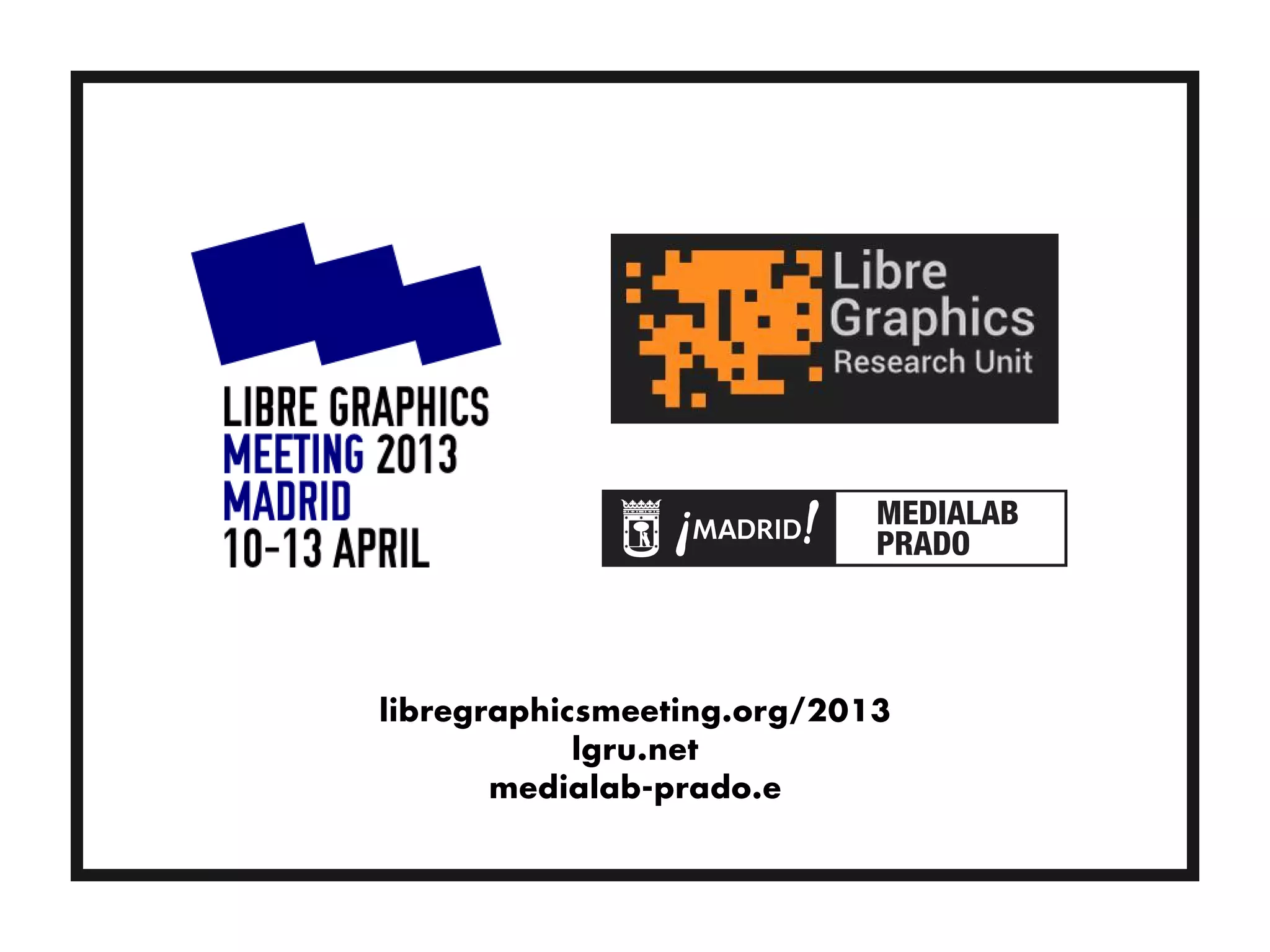 libregraphicsmeeting.org/2013
            lgru.net
       medialab-prado.e
 