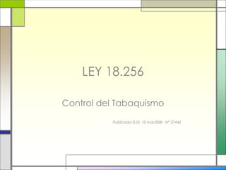 LEY 18.256
Control del Tabaquismo
Publicada D.O. 10 mar/008 - Nº 27442
 