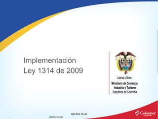 Implementación  Ley 1314 de 2009 GD-FM-16.v0 