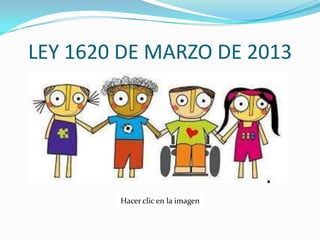 LEY 1620 DE MARZO DE 2013
Hacer clic en la imagen
 