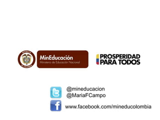 @mineducacion
@MariaFCampo
www.facebook.com/mineducolombia
 