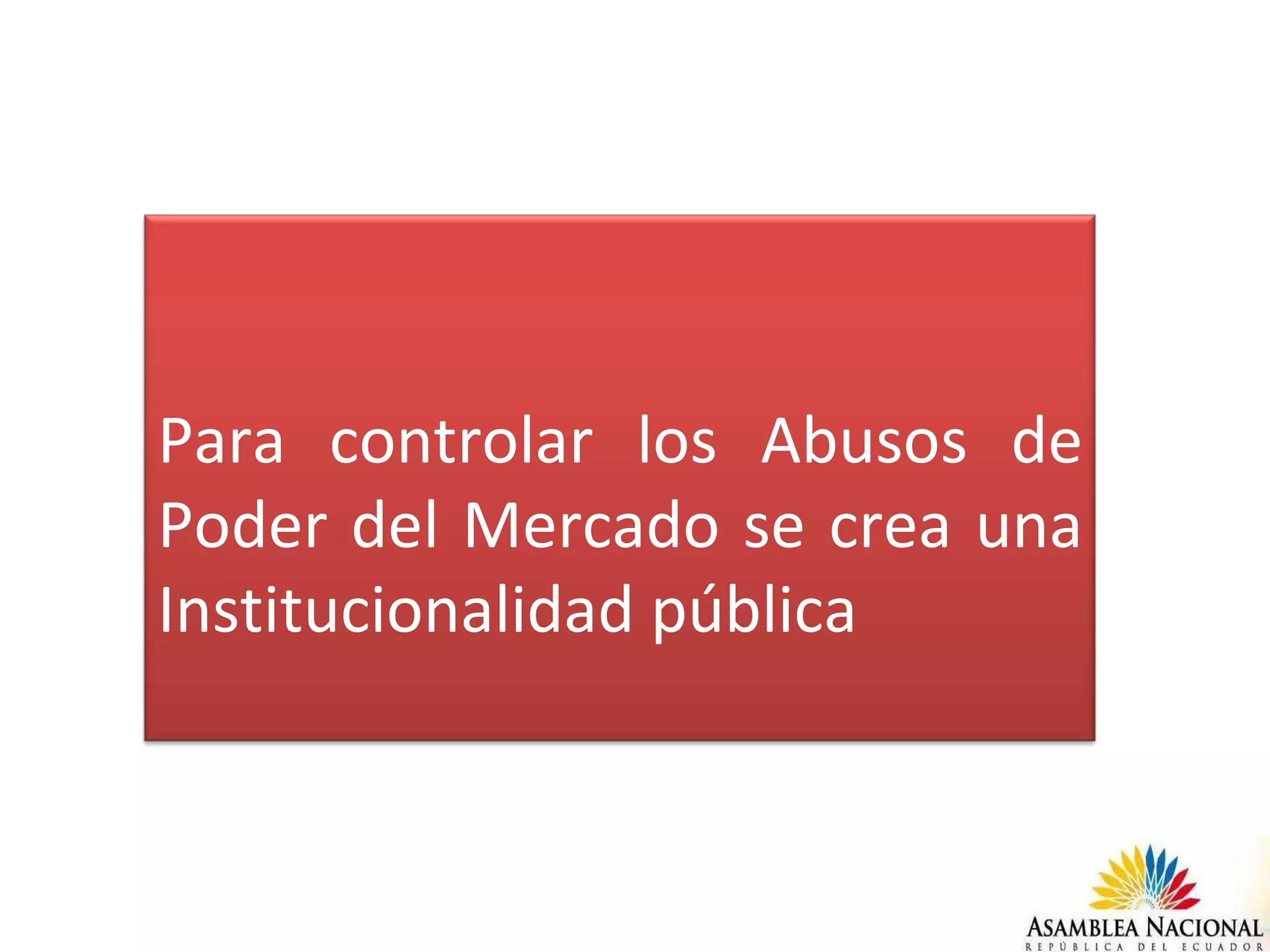 Para controlar los Abusos de Poder del Mercado se crea una Institucionalidad pública 