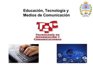 Educación, Tecnología y
Medios de Comunicación
 