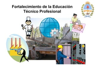 Fortalecimiento de la Educación
      Técnico Profesional
 