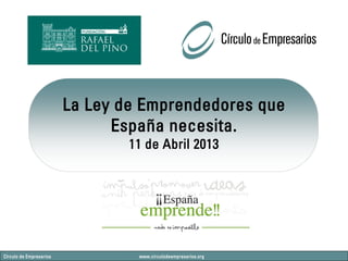 La Ley de Emprendedores que
                               España necesita.
                                 11 de Abril 2013




Círculo de Empresarios            www.circulodeempresarios.org
 