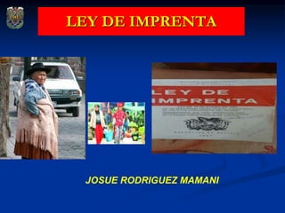 LEY DE IMPRENTA
JOSUE RODRIGUEZ MAMANI
 