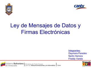 Ley de Mensajes de Datos y Firmas Electrónicas Integrantes: Daymara Paredes Nerlin Herrera Freddy Varela  