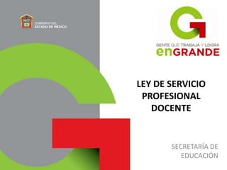 LEY DE SERVICIO
PROFESIONAL
DOCENTE

SECRETARÍA DE
EDUCACIÓN

 