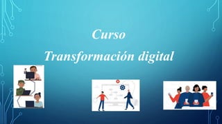 Curso
Transformación digital
 