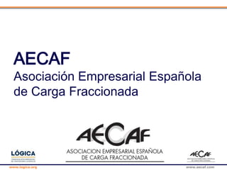 www.logica.org www.aecaf.com
AECAF
Asociación Empresarial Española
de Carga Fraccionada
 