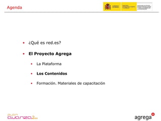 ¿Qué es red.es? El Proyecto Agrega La Plataforma  Los Contenidos Formación. Materiales de capacitación Agenda 