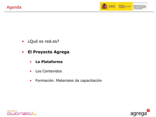 ¿Qué es red.es? El Proyecto Agrega La Plataforma  Los Contenidos Formación. Materiales de capacitación Agenda 