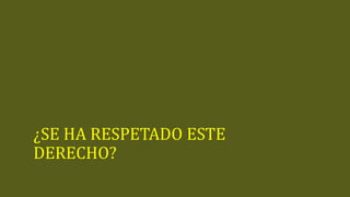 ¿SE HA RESPETADO ESTE
DERECHO?
 