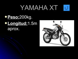YAMAHA XT Peso: 200kg. Longitud: 1.5m aprox. 
