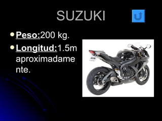 SUZUKI Peso: 200 kg. Longitud: 1.5m aproximadamente. 