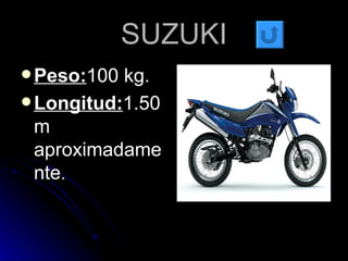 SUZUKI Peso: 100 kg. Longitud: 1.50m aproximadamente . 
